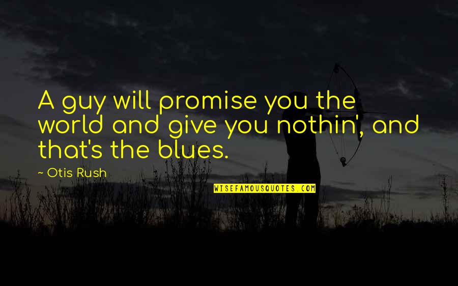 Rap Blazing Quotes By Otis Rush: A guy will promise you the world and