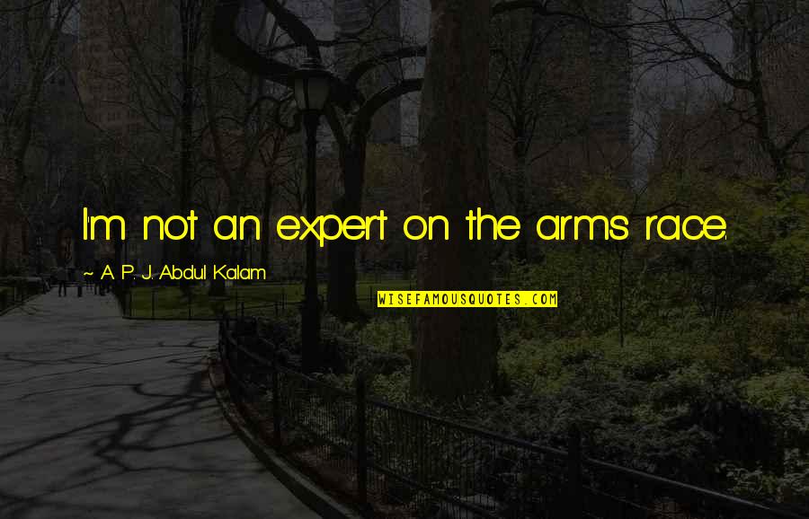 Rap Cigars Quotes By A. P. J. Abdul Kalam: I'm not an expert on the arms race.