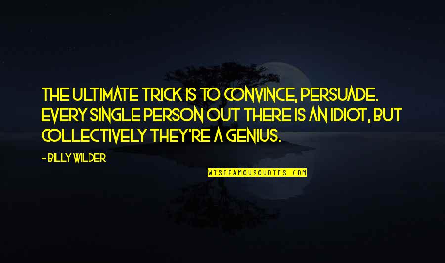 Rap Cigars Quotes By Billy Wilder: The ultimate trick is to convince, persuade. Every