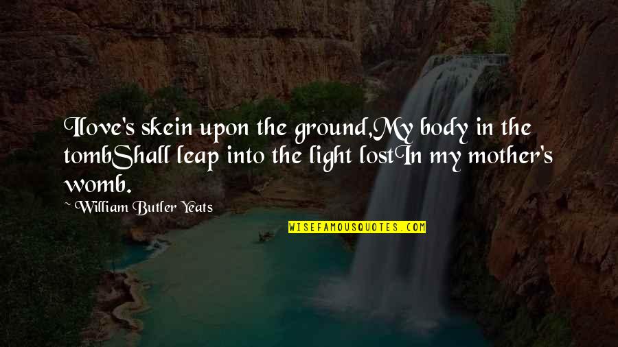 Rap Diss Quotes By William Butler Yeats: Ilove's skein upon the ground,My body in the