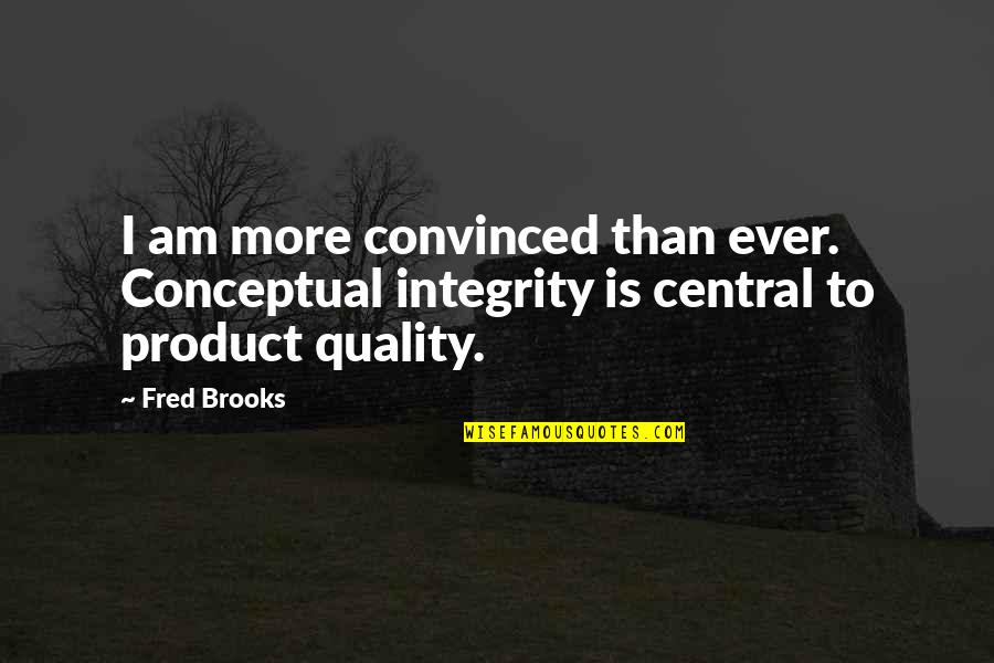 Rap Genius Best Quotes By Fred Brooks: I am more convinced than ever. Conceptual integrity
