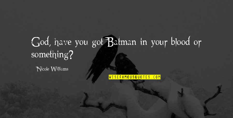 Rap Inspirational Quotes By Nicole Williams: God, have you got Batman in your blood