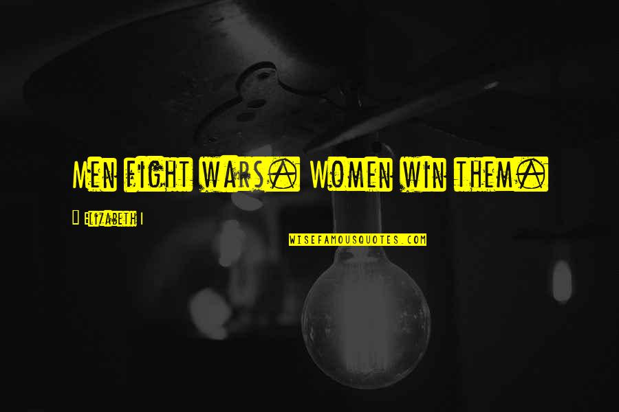 Rap Pimping Quotes By Elizabeth I: Men fight wars. Women win them. Rap Pimping Quotes By Elizabeth I: Men fight wars. Women win them.