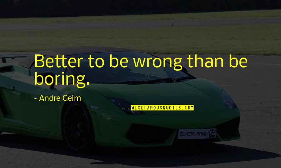 Rap Punchlines Quotes By Andre Geim: Better to be wrong than be boring.
