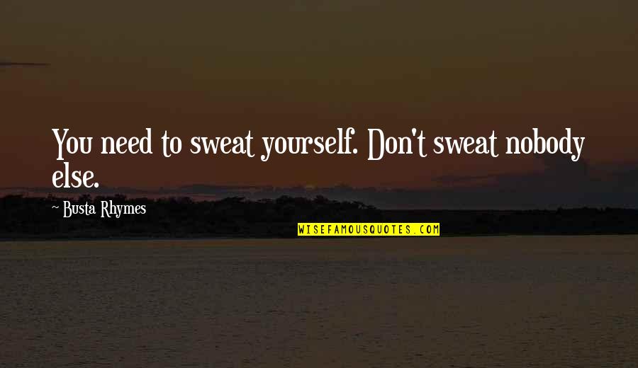 Rap Quotes By Busta Rhymes: You need to sweat yourself. Don't sweat nobody