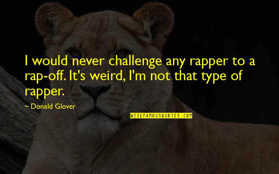 Rap Quotes By Donald Glover: I would never challenge any rapper to a