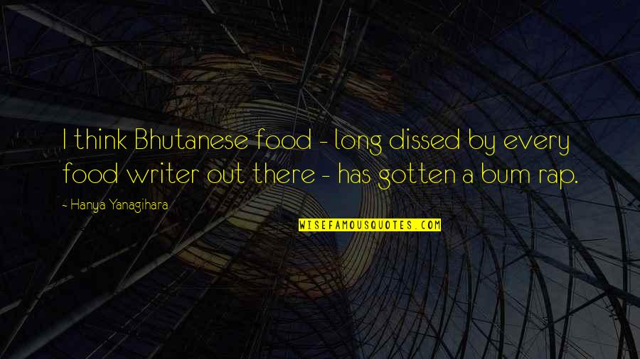 Rap Quotes By Hanya Yanagihara: I think Bhutanese food - long dissed by