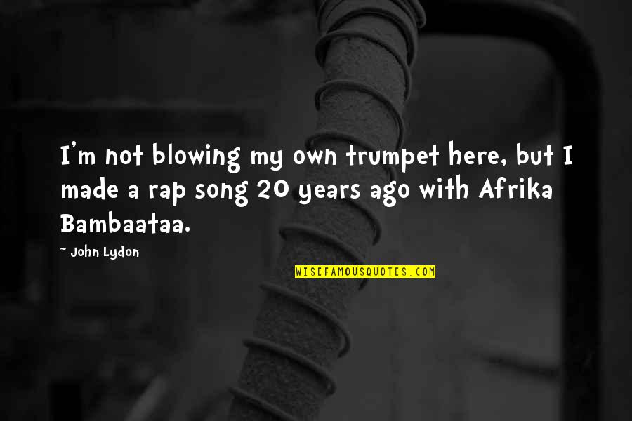 Rap Song Quotes By John Lydon: I'm not blowing my own trumpet here, but