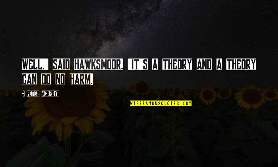 Rap Viet Quotes By Peter Ackroyd: Well,' said Hawksmoor. 'It's a theory and a