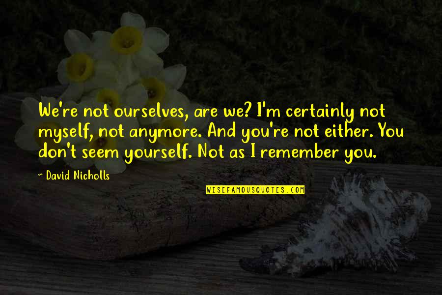 Rapace Oiseau Quotes By David Nicholls: We're not ourselves, are we? I'm certainly not Rapace Oiseau Quotes By David Nicholls: We're not ourselves, are we? I'm certainly not