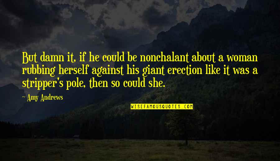 Rapaces Nocturnas Quotes By Amy Andrews: But damn it, if he could be nonchalant Rapaces Nocturnas Quotes By Amy Andrews: But damn it, if he could be nonchalant