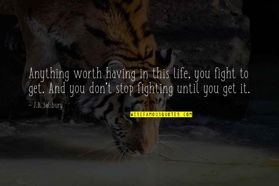 Rapaces Nocturnas Quotes By J.B. Salsbury: Anything worth having in this life, you fight Rapaces Nocturnas Quotes By J.B. Salsbury: Anything worth having in this life, you fight