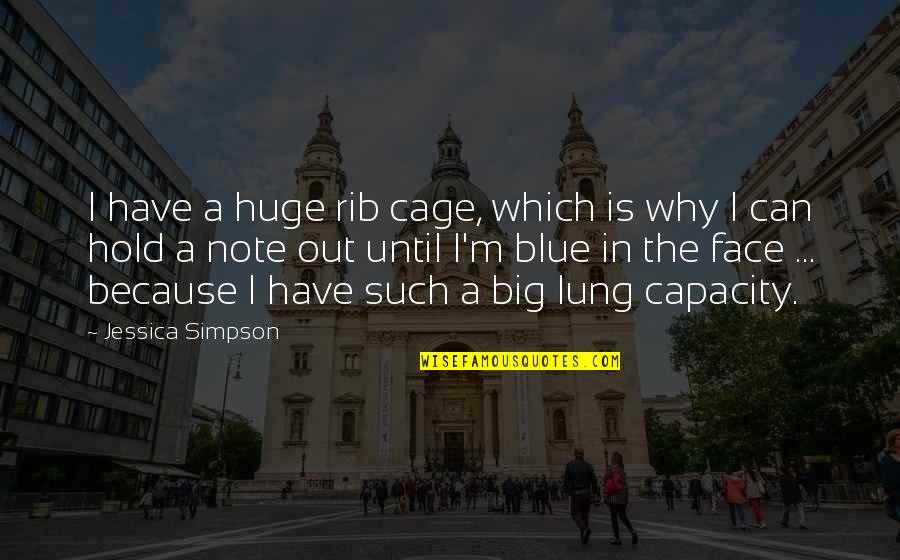 Rapaciousness Quotes By Jessica Simpson: I have a huge rib cage, which is