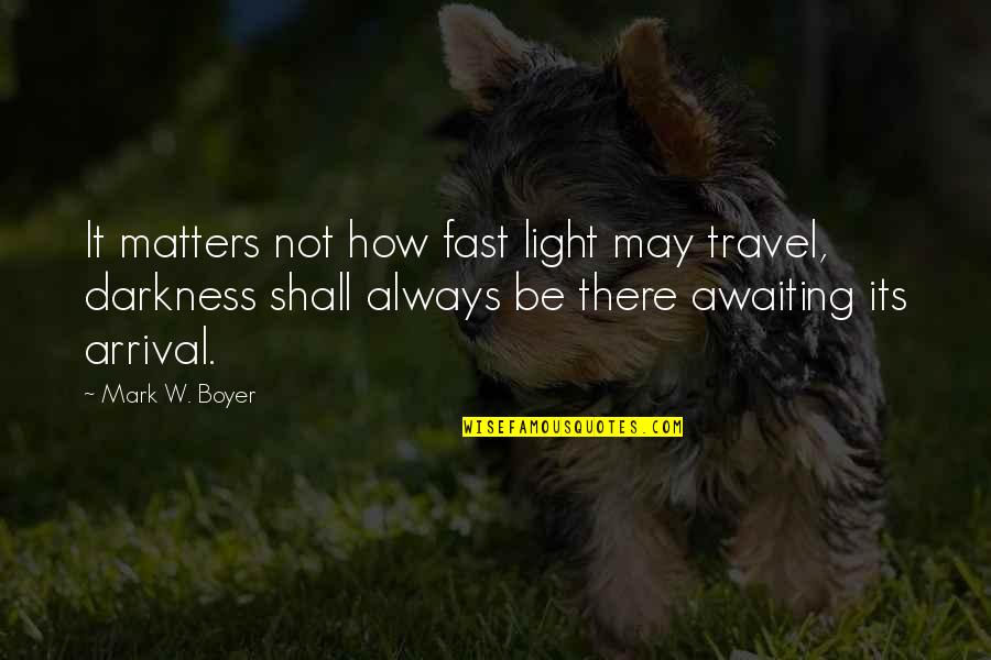 Rapacity Synonyms Quotes By Mark W. Boyer: It matters not how fast light may travel,