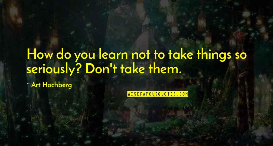 Rapado En Quotes By Art Hochberg: How do you learn not to take things
