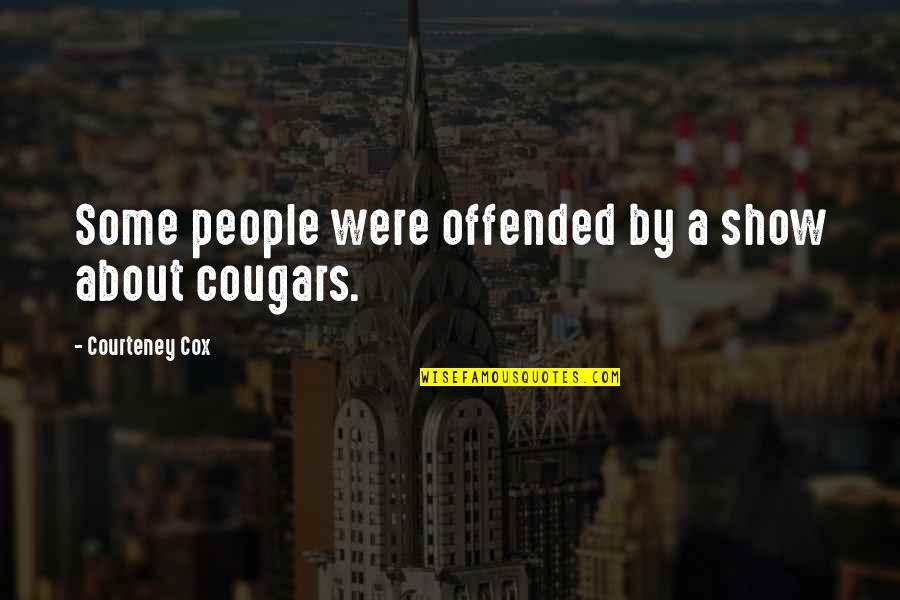Rapagnani Quotes By Courteney Cox: Some people were offended by a show about Rapagnani Quotes By Courteney Cox: Some people were offended by a show about