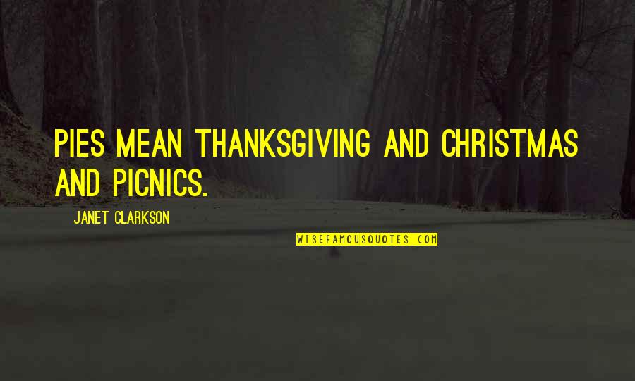 Rapagnani Quotes By Janet Clarkson: Pies mean Thanksgiving and Christmas and picnics. Rapagnani Quotes By Janet Clarkson: Pies mean Thanksgiving and Christmas and picnics.