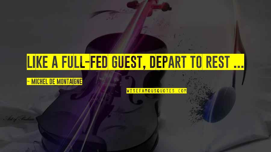 Rapagnani Quotes By Michel De Montaigne: Like a full-fed guest, depart to rest ... Rapagnani Quotes By Michel De Montaigne: Like a full-fed guest, depart to rest ...