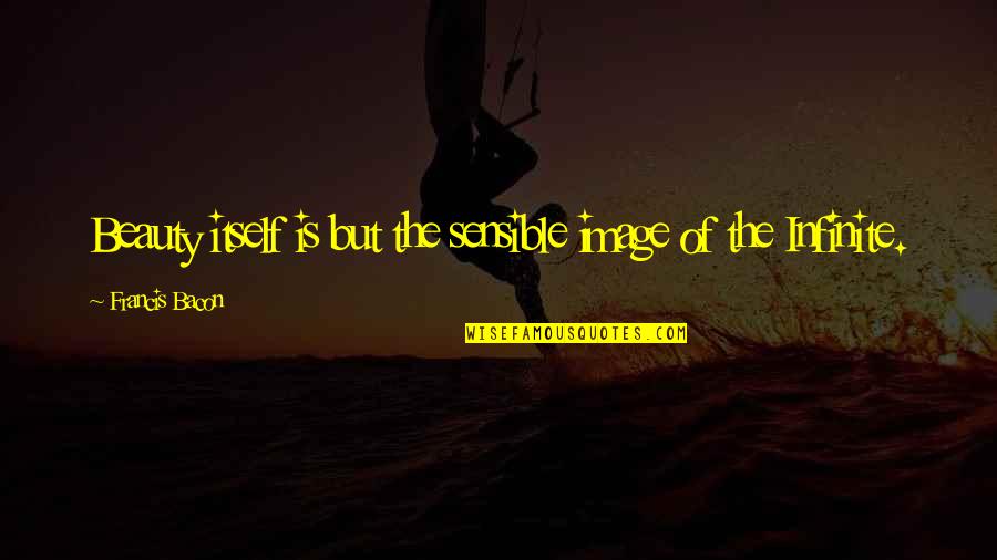 Rapaille Research Quotes By Francis Bacon: Beauty itself is but the sensible image of