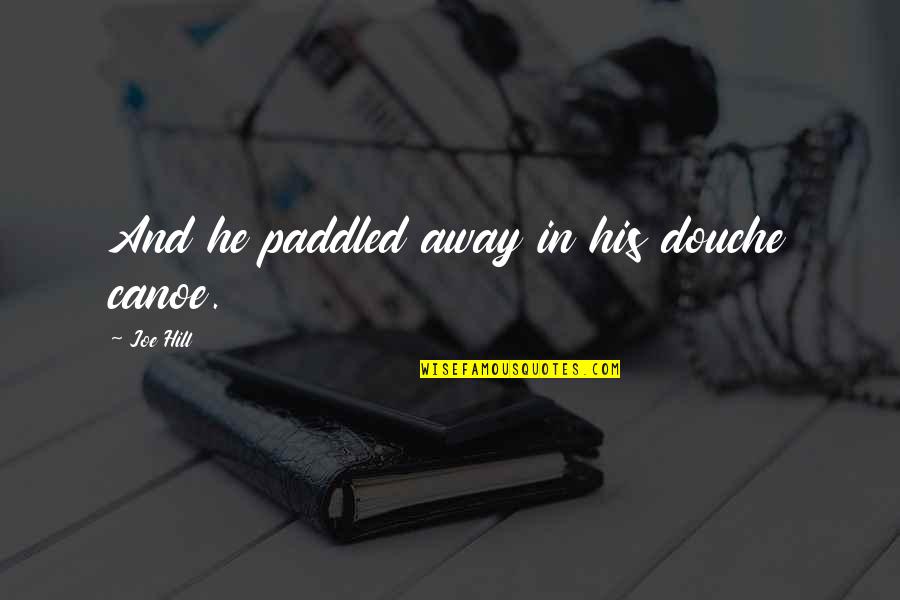 Rapala Fillet Knife Quotes By Joe Hill: And he paddled away in his douche canoe. Rapala Fillet Knife Quotes By Joe Hill: And he paddled away in his douche canoe.