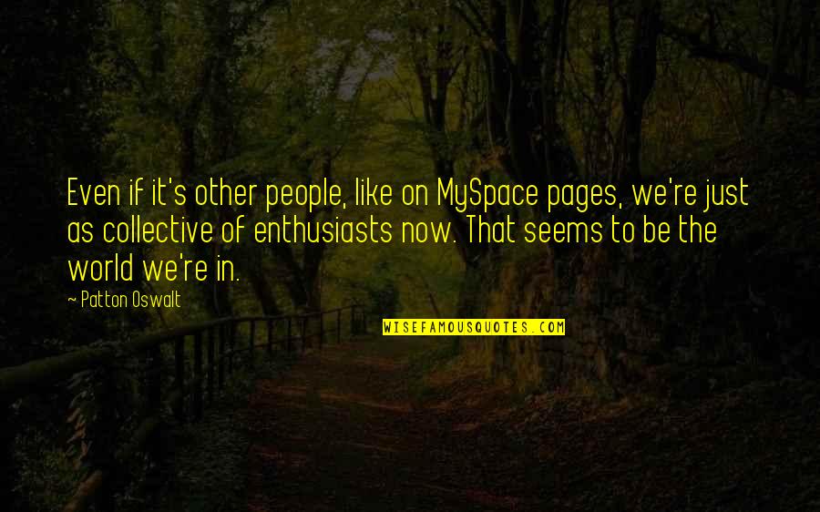 Rapalogs Quotes By Patton Oswalt: Even if it's other people, like on MySpace