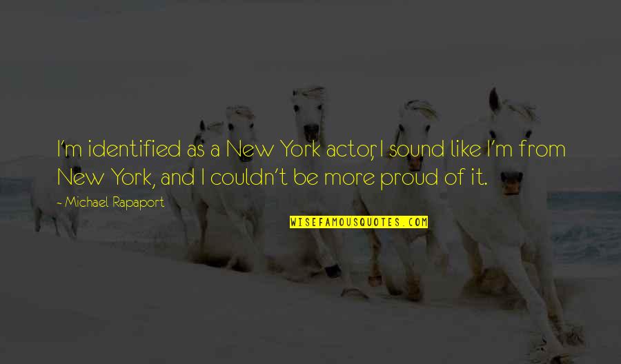 Rapaport Quotes By Michael Rapaport: I'm identified as a New York actor, I