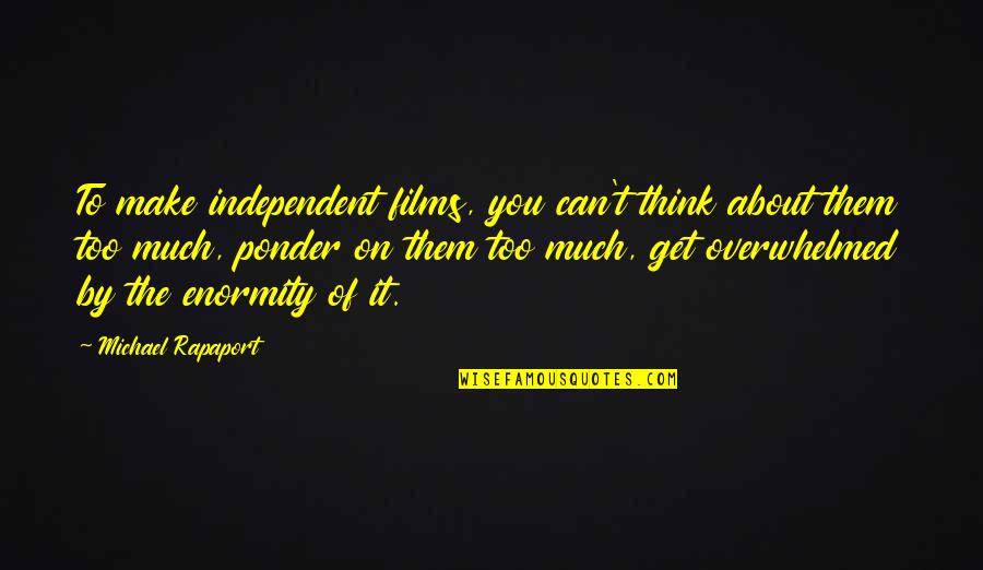 Rapaport Quotes By Michael Rapaport: To make independent films, you can't think about