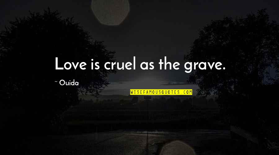 Rapaport Quotes By Ouida: Love is cruel as the grave.