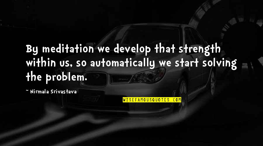 Rapariga No Comboio Quotes By Nirmala Srivastava: By meditation we develop that strength within us, Rapariga No Comboio Quotes By Nirmala Srivastava: By meditation we develop that strength within us,