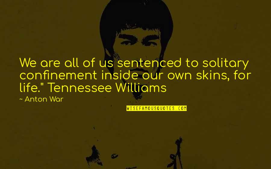 Raparigas Feias Quotes By Anton War: We are all of us sentenced to solitary Raparigas Feias Quotes By Anton War: We are all of us sentenced to solitary