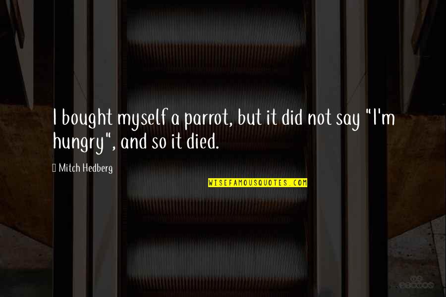 Rapat Raksasa Quotes By Mitch Hedberg: I bought myself a parrot, but it did