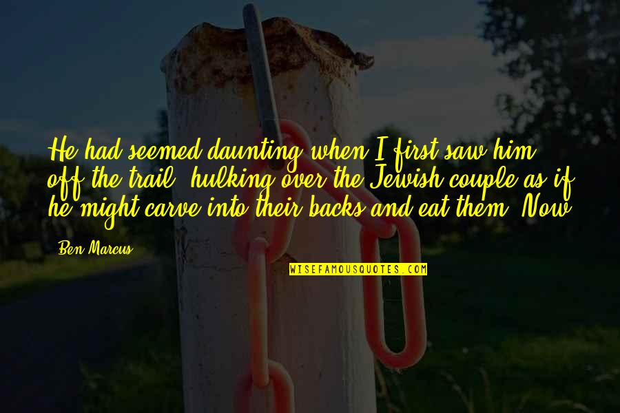 Rape Survivors Quotes By Ben Marcus: He had seemed daunting when I first saw Rape Survivors Quotes By Ben Marcus: He had seemed daunting when I first saw