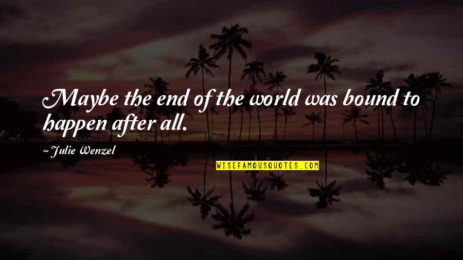 Rape Survivors Quotes By Julie Wenzel: Maybe the end of the world was bound