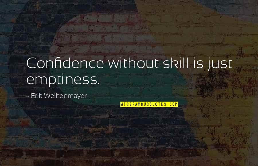 Rape Victim Blaming Quotes By Erik Weihenmayer: Confidence without skill is just emptiness.