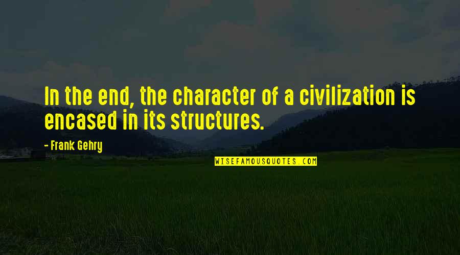 Rape Victim Quotes By Frank Gehry: In the end, the character of a civilization