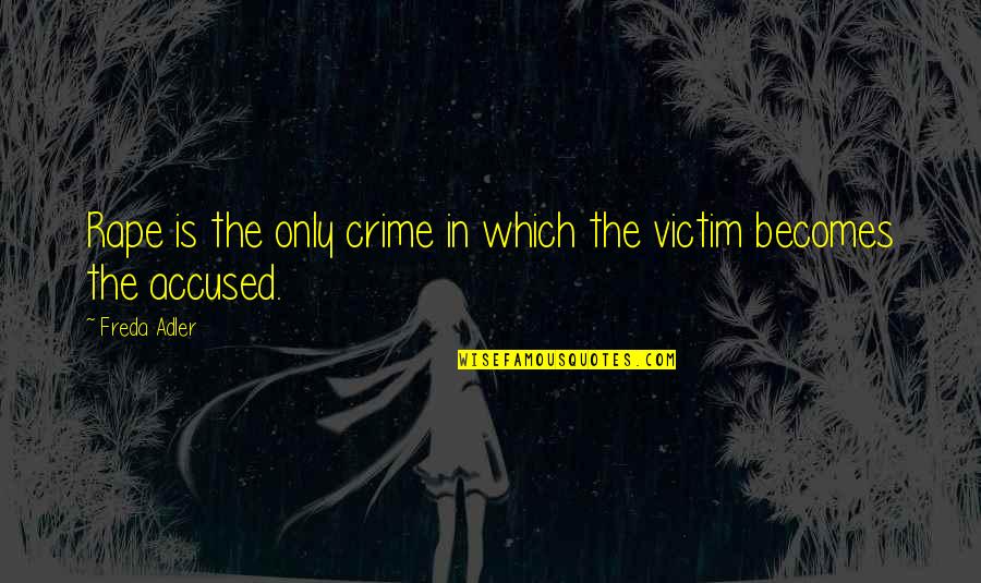Rape Victim Quotes By Freda Adler: Rape is the only crime in which the