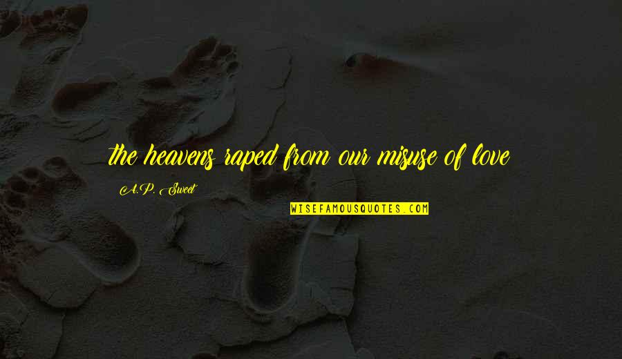 Raped Quotes By A.P. Sweet: the heavens raped from our misuse of love Raped Quotes By A.P. Sweet: the heavens raped from our misuse of love