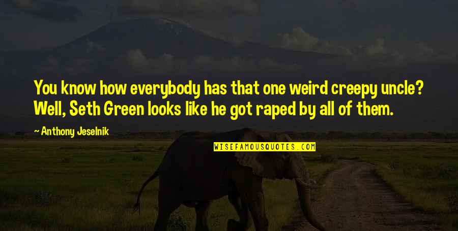 Raped Quotes By Anthony Jeselnik: You know how everybody has that one weird Raped Quotes By Anthony Jeselnik: You know how everybody has that one weird