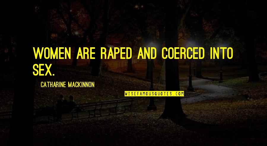 Raped Quotes By Catharine MacKinnon: Women are raped and coerced into sex. Raped Quotes By Catharine MacKinnon: Women are raped and coerced into sex.