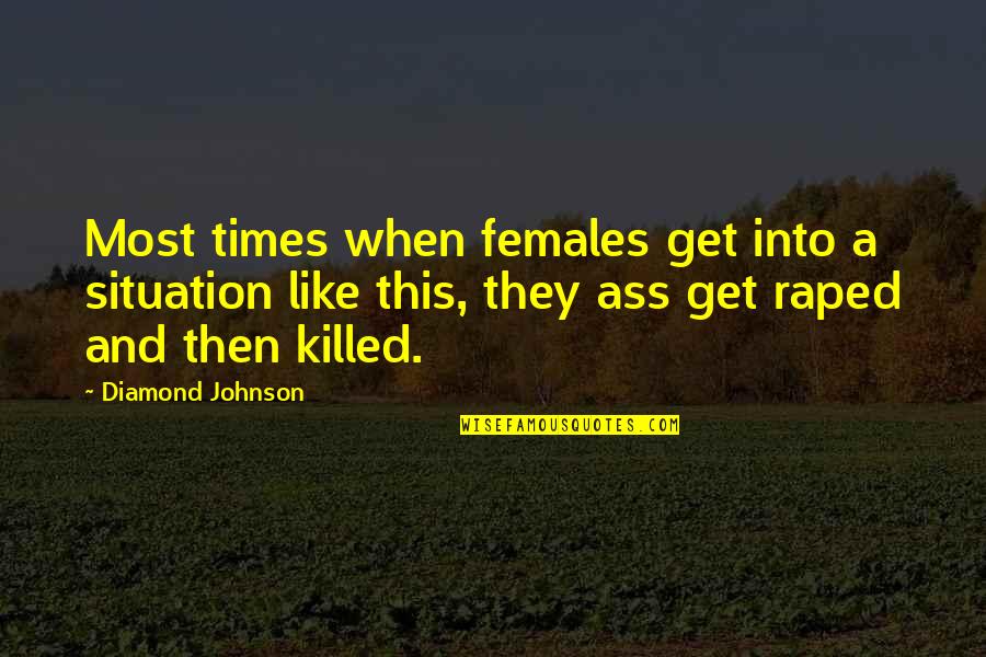 Raped Quotes By Diamond Johnson: Most times when females get into a situation Raped Quotes By Diamond Johnson: Most times when females get into a situation