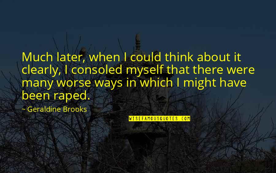 Raped Quotes By Geraldine Brooks: Much later, when I could think about it Raped Quotes By Geraldine Brooks: Much later, when I could think about it