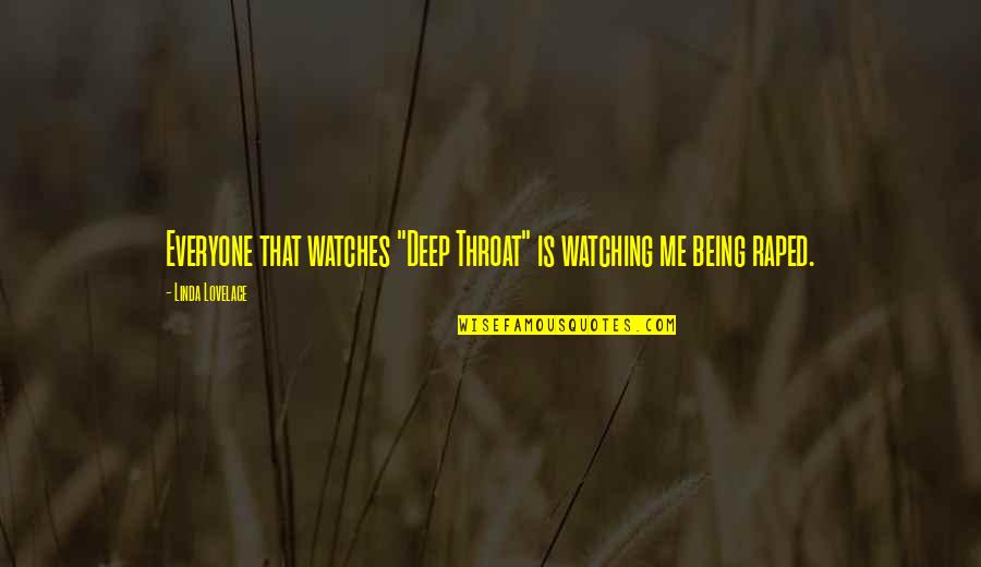 Raped Quotes By Linda Lovelace: Everyone that watches "Deep Throat" is watching me Raped Quotes By Linda Lovelace: Everyone that watches "Deep Throat" is watching me