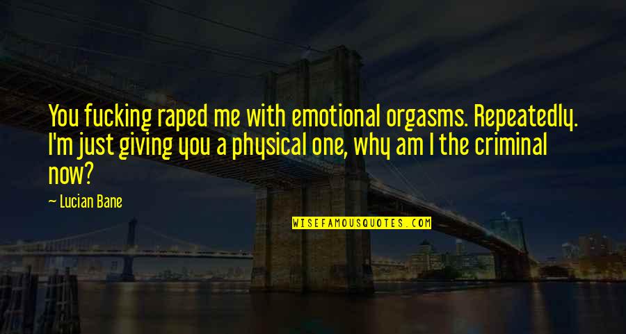 Raped Quotes By Lucian Bane: You fucking raped me with emotional orgasms. Repeatedly. Raped Quotes By Lucian Bane: You fucking raped me with emotional orgasms. Repeatedly.