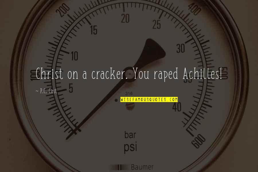 Raped Quotes By P.C. Cast: Christ on a cracker. You raped Achilles! Raped Quotes By P.C. Cast: Christ on a cracker. You raped Achilles!