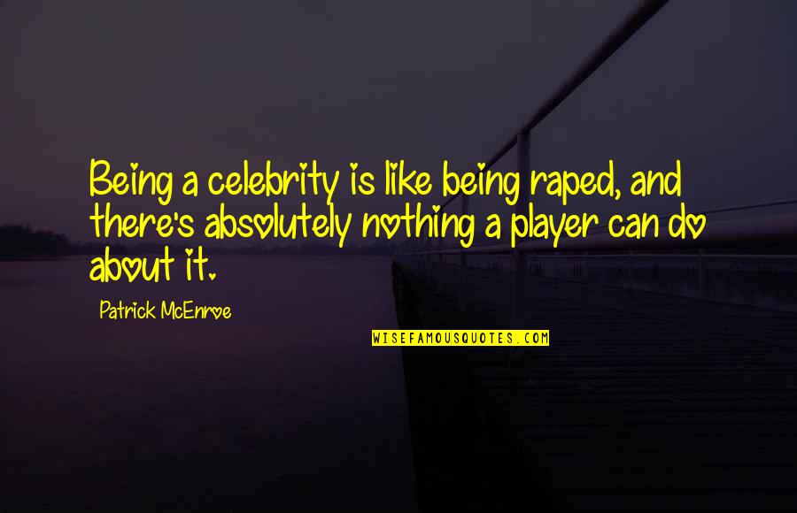 Raped Quotes By Patrick McEnroe: Being a celebrity is like being raped, and Raped Quotes By Patrick McEnroe: Being a celebrity is like being raped, and