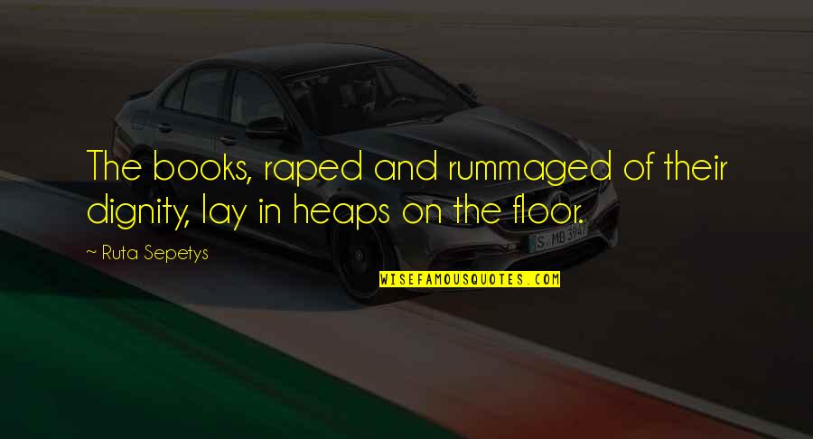 Raped Quotes By Ruta Sepetys: The books, raped and rummaged of their dignity,