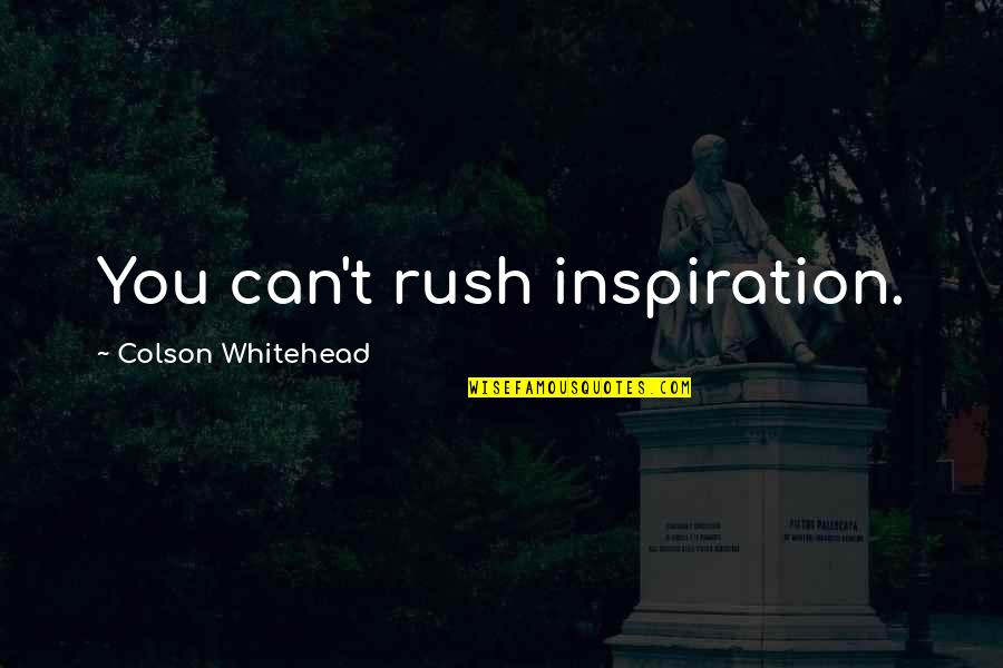 Rapela Laboratorio Quotes By Colson Whitehead: You can't rush inspiration. Rapela Laboratorio Quotes By Colson Whitehead: You can't rush inspiration.