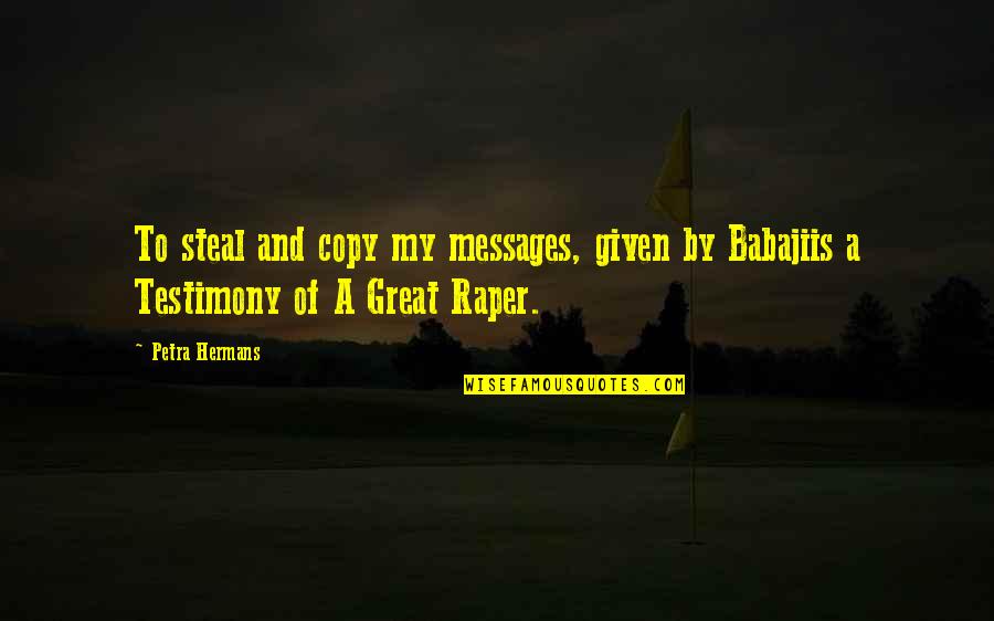 Raper Quotes By Petra Hermans: To steal and copy my messages, given by