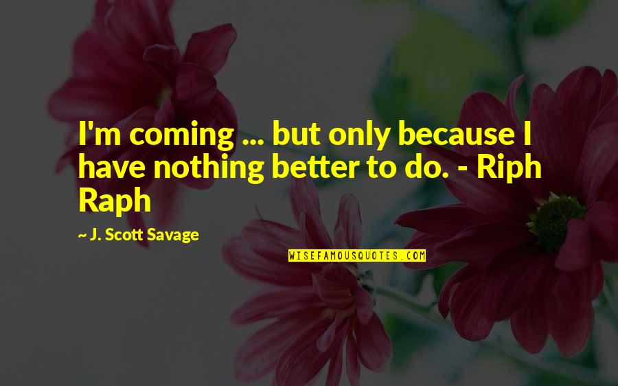 Raph Quotes By J. Scott Savage: I'm coming ... but only because I have