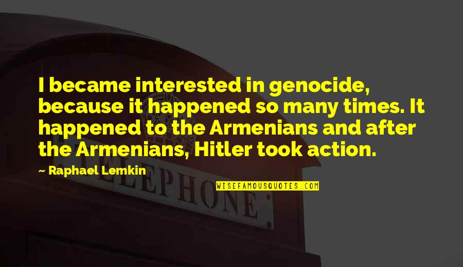 Raphael Lemkin Genocide Quotes By Raphael Lemkin: I became interested in genocide, because it happened Raphael Lemkin Genocide Quotes By Raphael Lemkin: I became interested in genocide, because it happened